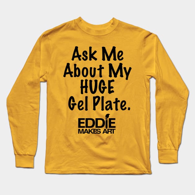 My Huge Gel Plate Long Sleeve T-Shirt by EddieMakesArt